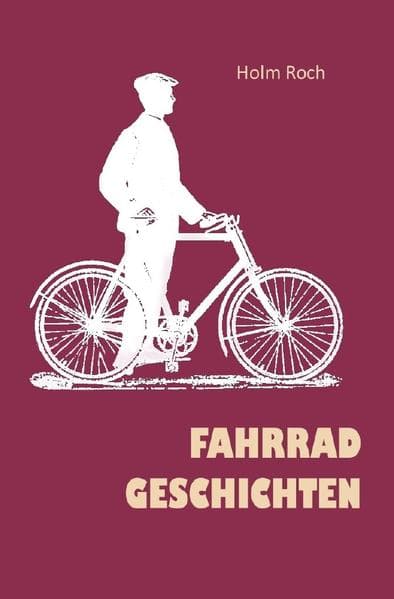 Fahrradgeschichten: Episoden aus einem langen Radfahrerleben