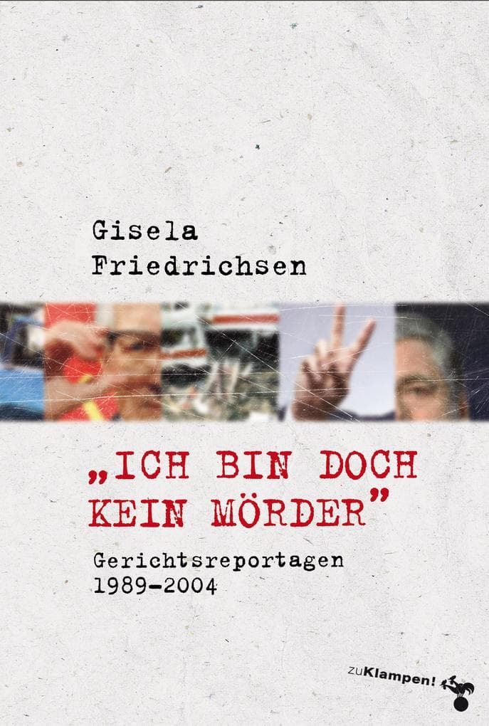 »Ich bin doch kein Mörder«: Gerichtsreportagen 1989-2004