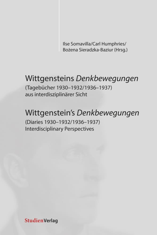 Wittgensteins Denkbewegungen (Tagebücher 1930-1932/1936-1937) aus interdisziplinärer Sicht / Wittgenstein's Denkbewegungen (Diaries 1930-1932/1936-1937) Interdisciplinary Perspectives: Wittgensteins Denkbewegungen (Diaries 1930-1932/1936-1937) Interdisciplinary Perspectives