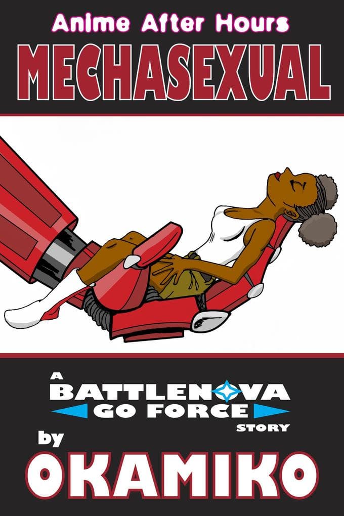 Anime After Hours: Mechasexual - A Battlenova Go Force Story (Anime After Hours: The Battlenova Go Force Stories, #1)