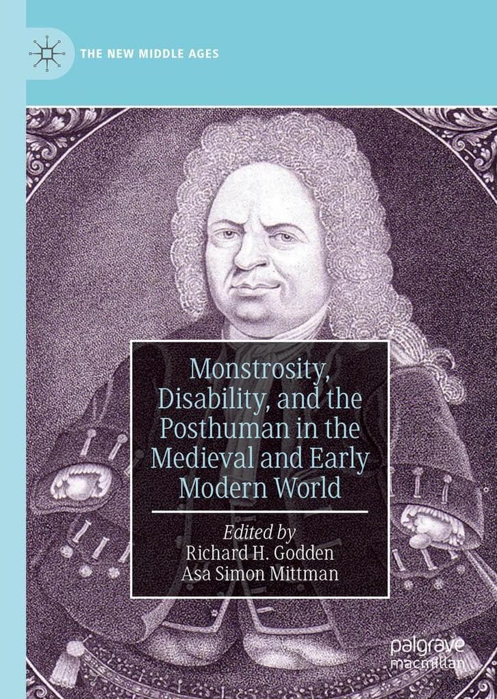 Monstrosity, Disability, and the Posthuman in the Medieval and Early Modern World