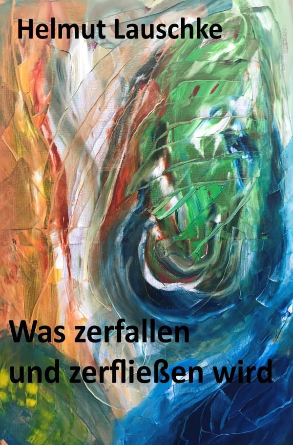 Was zerfallen und zerfließen wird: Die Bilden und Unbilden des Lebens