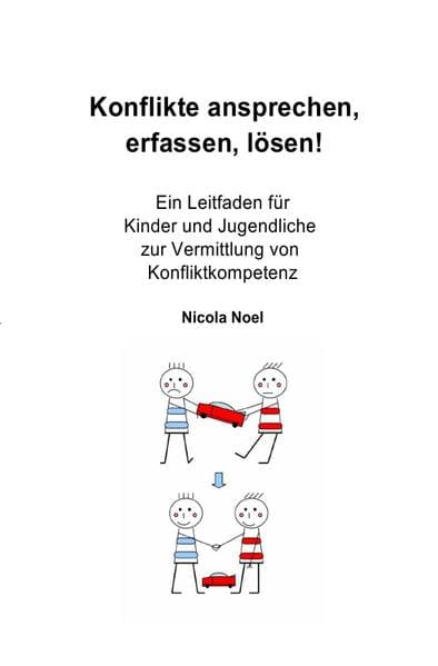 Konflikte ansprechen, erfassen, lösen!: Ein Leitfaden für Kinder und Jugendliche zur Vermittlung von Konfliktkompetenz