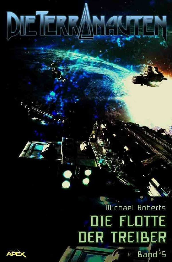 DIE TERRANAUTEN, Band 5: DIE FLOTTE DER TREIBER: Die große Science-Fiction-Saga!