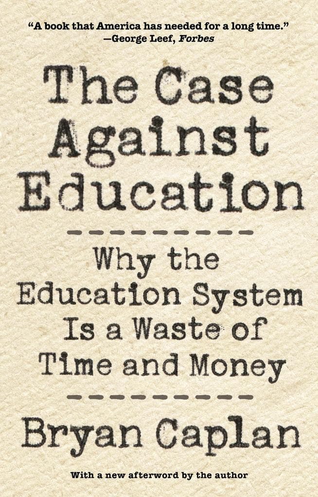 The Case against Education: Why the Education System Is a Waste of Time and Money