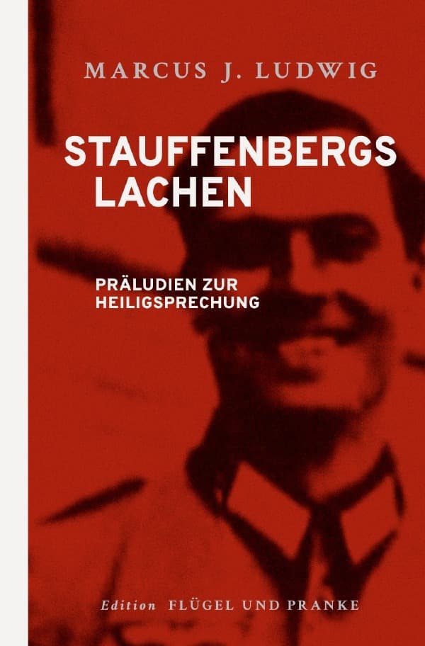 Stauffenbergs Lachen: Präludien zur Heiligsprechung