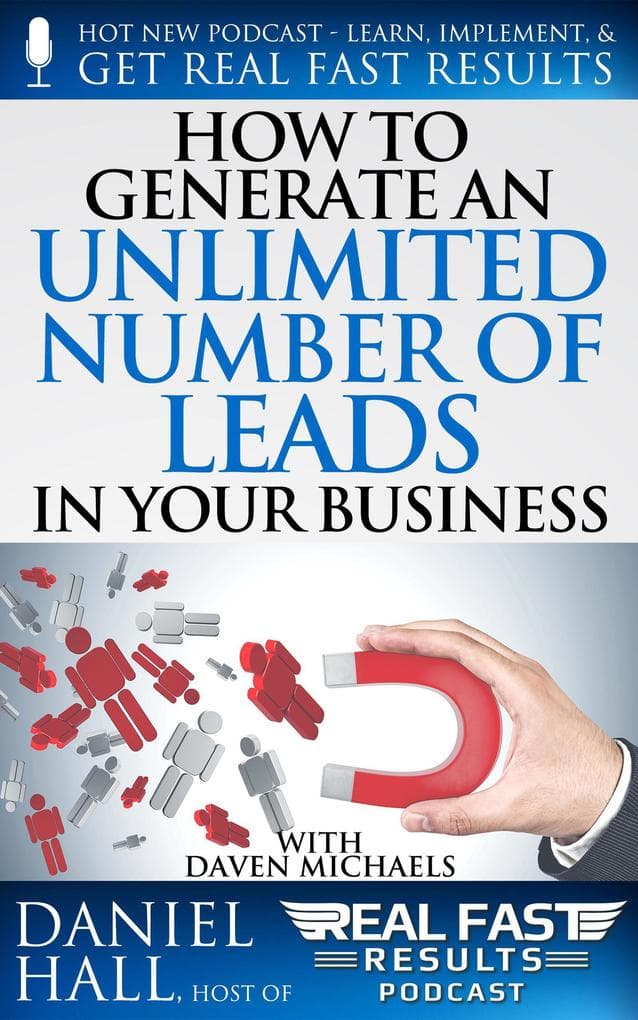 How to Generate an Unlimited Number of Leads in Your Business (Real Fast Results, #102)