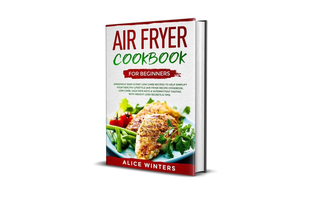 Air Fryer Cookbook for Beginners: Amazingly Easy & Fast Low Carb Recipes to Help Simplify Your Healthy Lifestyle (Air Fryer Recipe Cookbook, Low Carb, High Fats Keto & Weight Loss Secrets & Tips)
