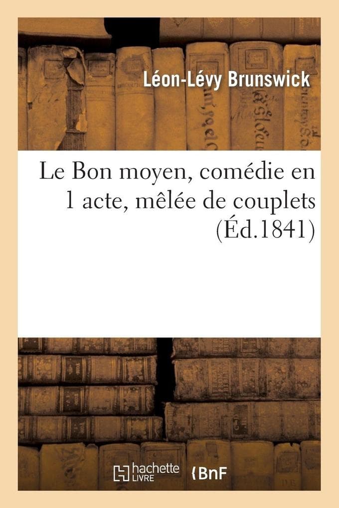 Le Bon moyen, comédie en 1 acte, mêlée de couplets