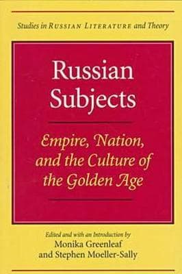 Russian Subjects: Empire, Nation, and the Culture of the Golden Age