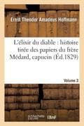 L'Élixir Du Diable: Histoire Tirée Des Papiers Du Frère Médard, Capucin. Volume 3