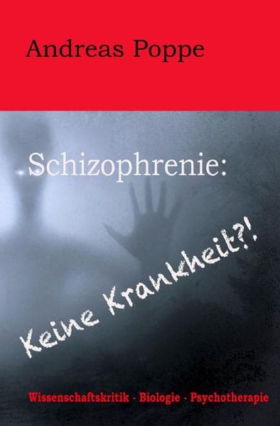 Schizophrenie: Keine Krankheit?!: Wissenschaftskritik - Biologie - Psychotherapie