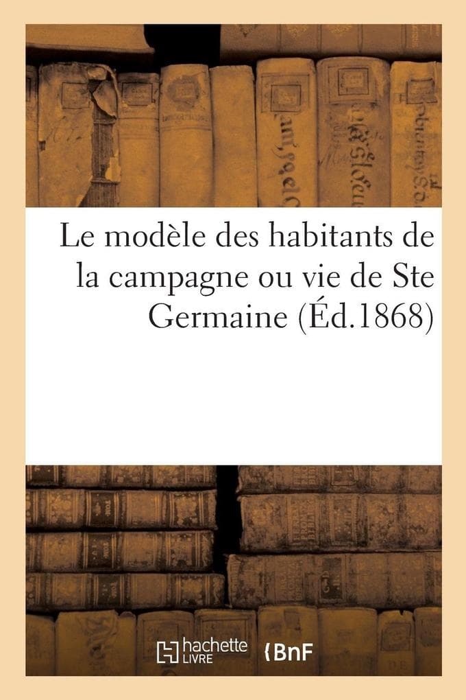 Le modèle des habitants de la campagne ou vie de Ste Germaine (Éd.1868)