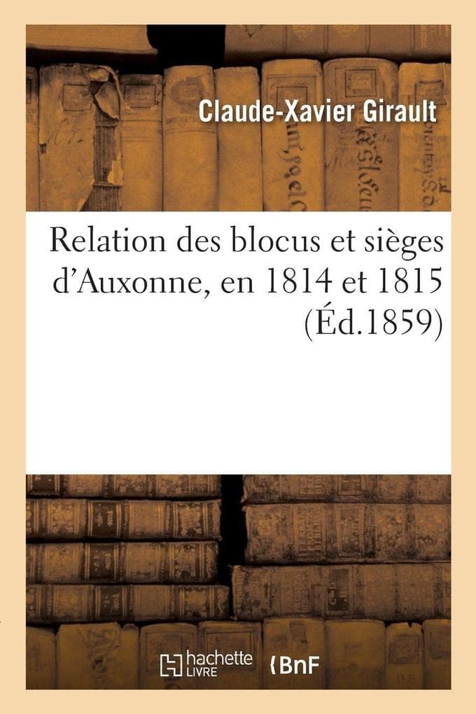 Relation des blocus et sièges d'Auxonne, en 1814 et 1815, par les Autrichiens
