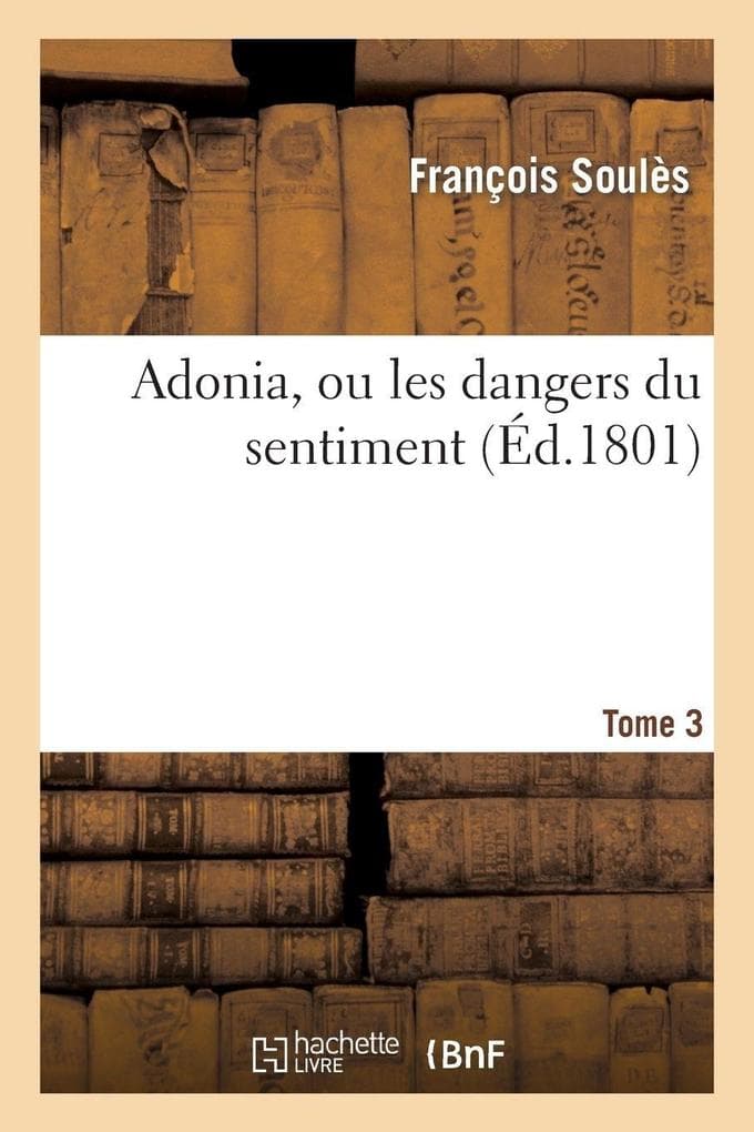Adonia, ou les dangers du sentiment. Tome 3