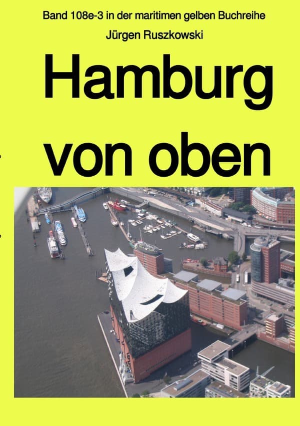 Hamburg von oben: Band 108e-3 in der maritimen gelben Buchreihe bei Jürgen Ruszkowski