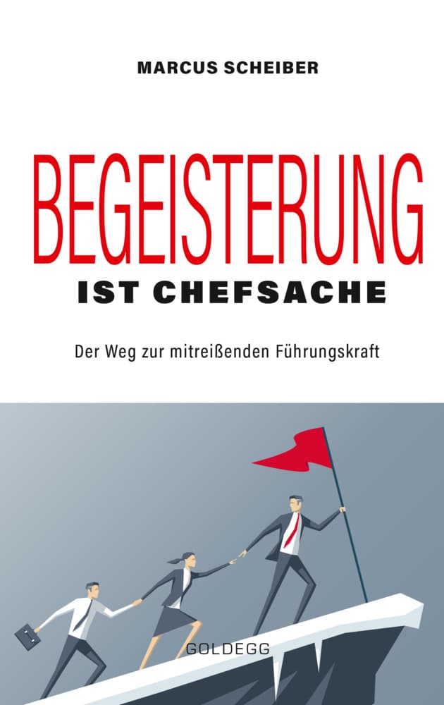 Begeisterung ist Chefsache: Der Weg zur mitreißenden Führungskraft