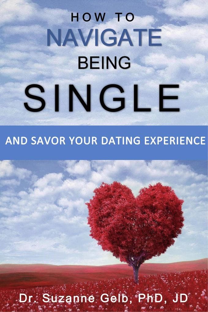 How to Navigate Being Single: And Savor Your Dating Adventure (The Life Guide Series)