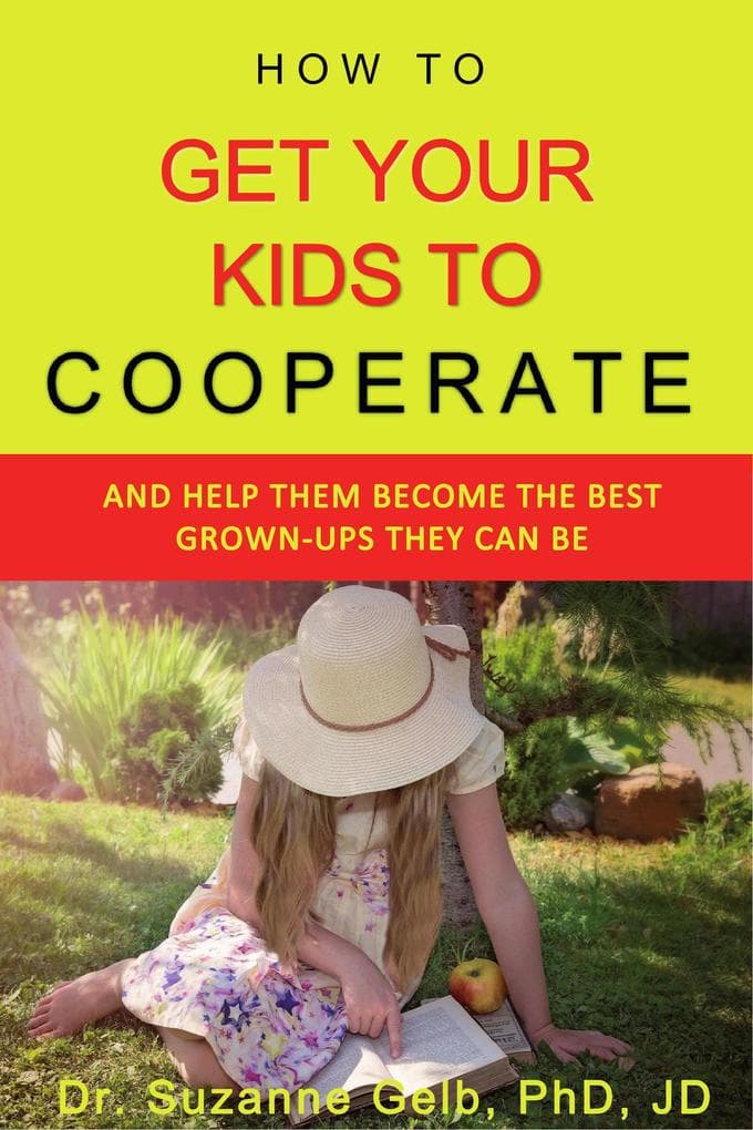 How to Get Your Kids to Cooperate: :And Help Them Become the BEST Grown-Ups They Can Be (The Life Guide Series)