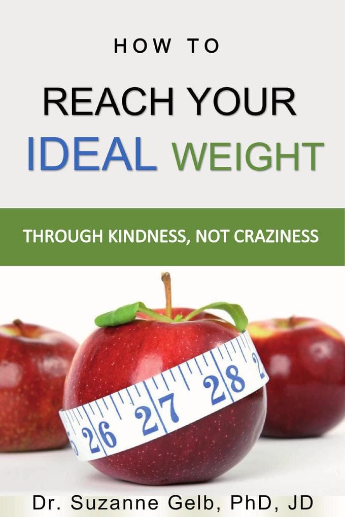 How to Reach Your Ideal Weight: Through Kindness, Not Craziness (The Life Guide Series)