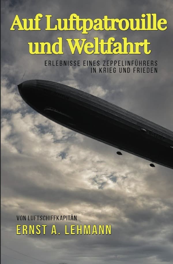 Auf Luftpatrouille und Weltfahrt: Erlebnisse eines Zeppelinführers in Krieg und Frieden