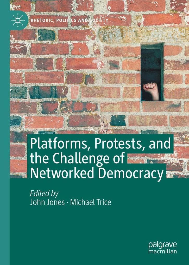 Platforms, Protests, and the Challenge of Networked Democracy