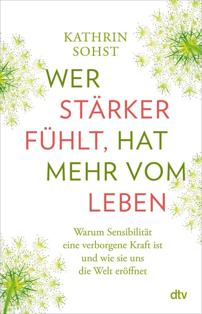 Wer stärker fühlt, hat mehr vom Leben: Warum Sensibilität eine verborgene Kraft ist und wie sie uns die Welt eröffnet