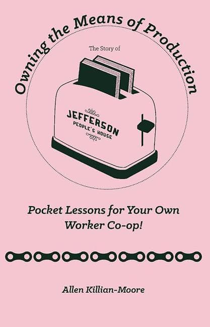 Owning the Means of Production: Pocket Lessons for Your Own Worker Co-Op!