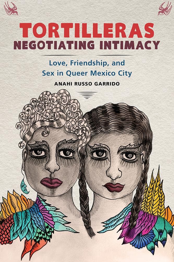 Tortilleras Negotiating Intimacy: Love, Friendship, and Sex in Queer Mexico City