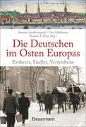 Die Deutschen im Osten Europas. Die Geschichte der deutschen Ostgebiete: Ostpreußen, Westpreußen, Sc
