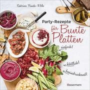 Partyrezepte für Bunte Platten - einfach, beeindruckend, köstlich! Die besten Rezepte für Snacks, Vo