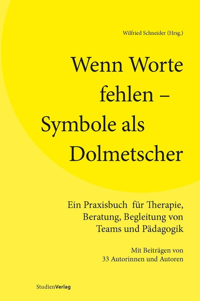 Wenn Worte fehlen - Symbole als Dolmetscher: Ein Praxisbuch für Therapie, Beratung, Begleitung von Teams und Pädagogik. Mit Beiträgen von 33 Autorinnen und Autoren