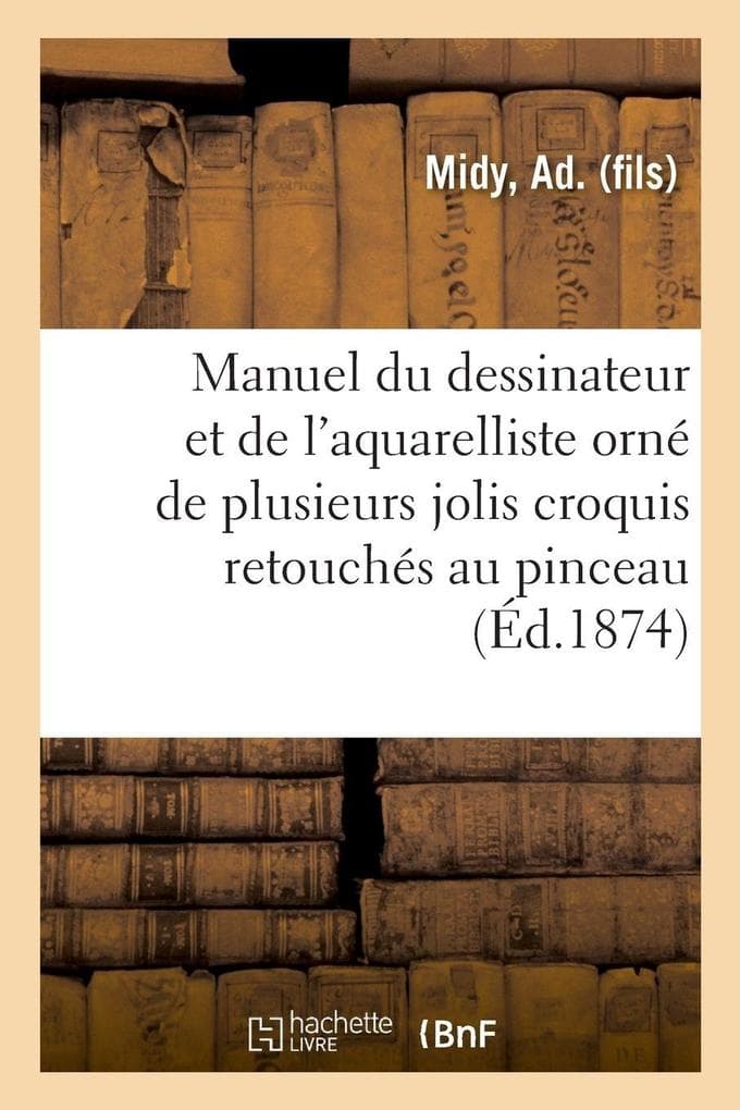 Manuel du dessinateur et de l'aquarelliste, orné de plusieurs jolis croquis retouchés au pinceau