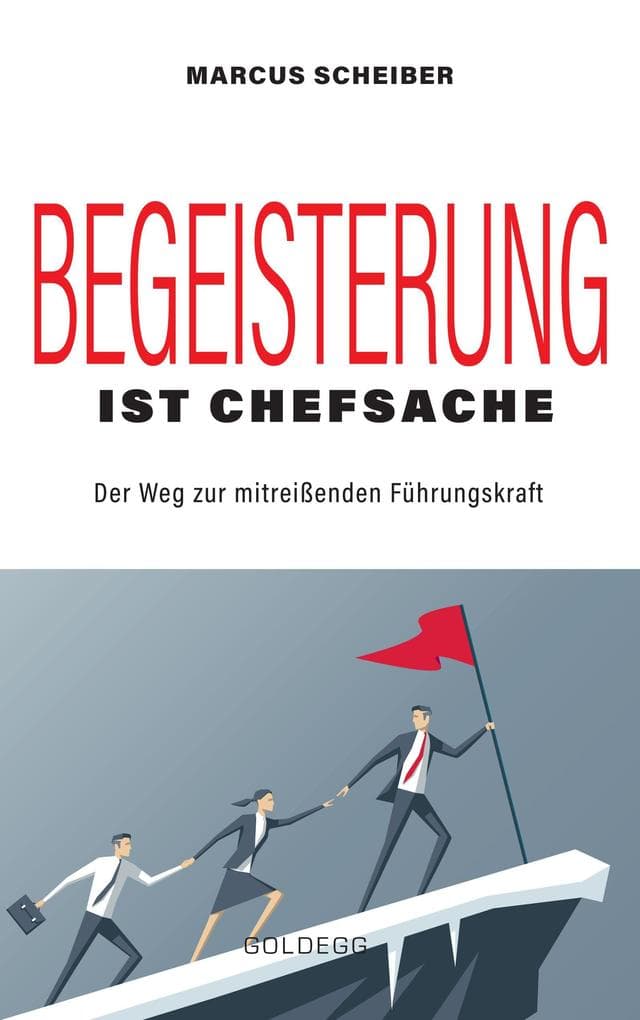 Begeisterung ist Chefsache: Der Weg zur mitreißenden Führungskraft