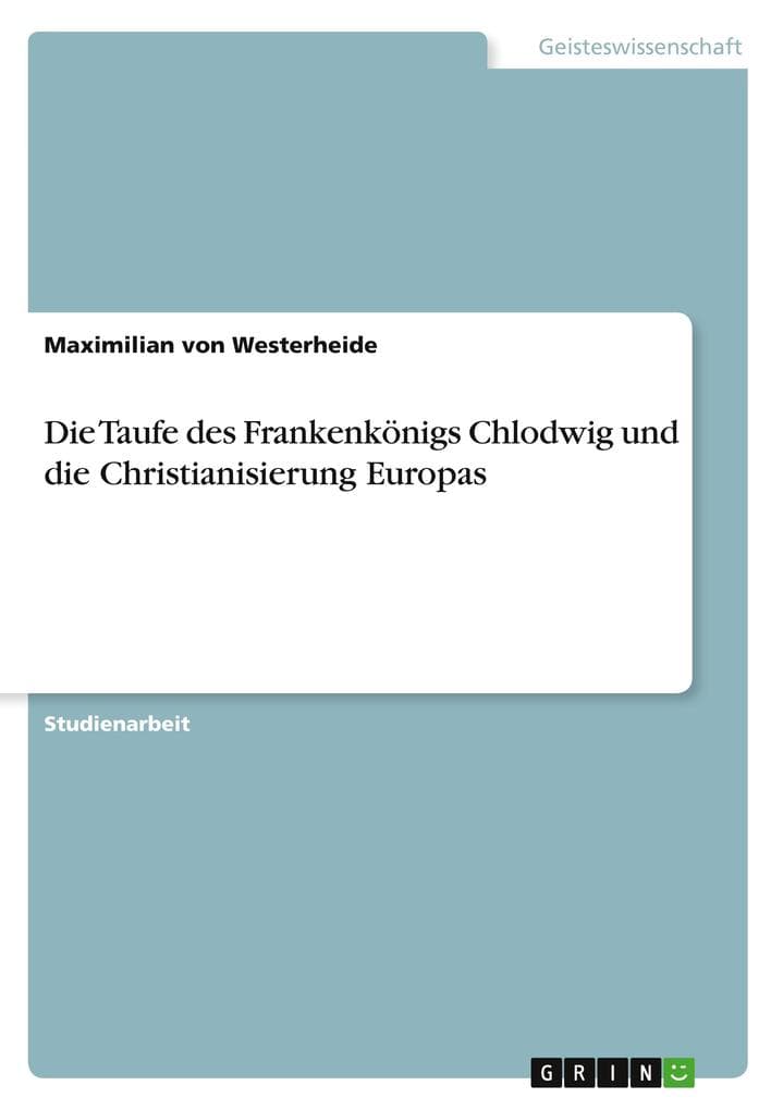 Die Taufe des Frankenkönigs Chlodwig und die Christianisierung Europas