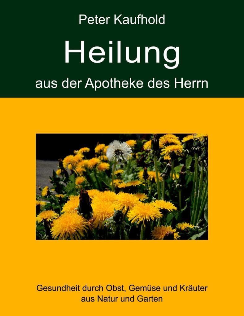 Heilung aus der Apotheke des Herrn - Band 2: Gesundheit durch Obst, Gemüse und Kräuter aus Natur und Garten
