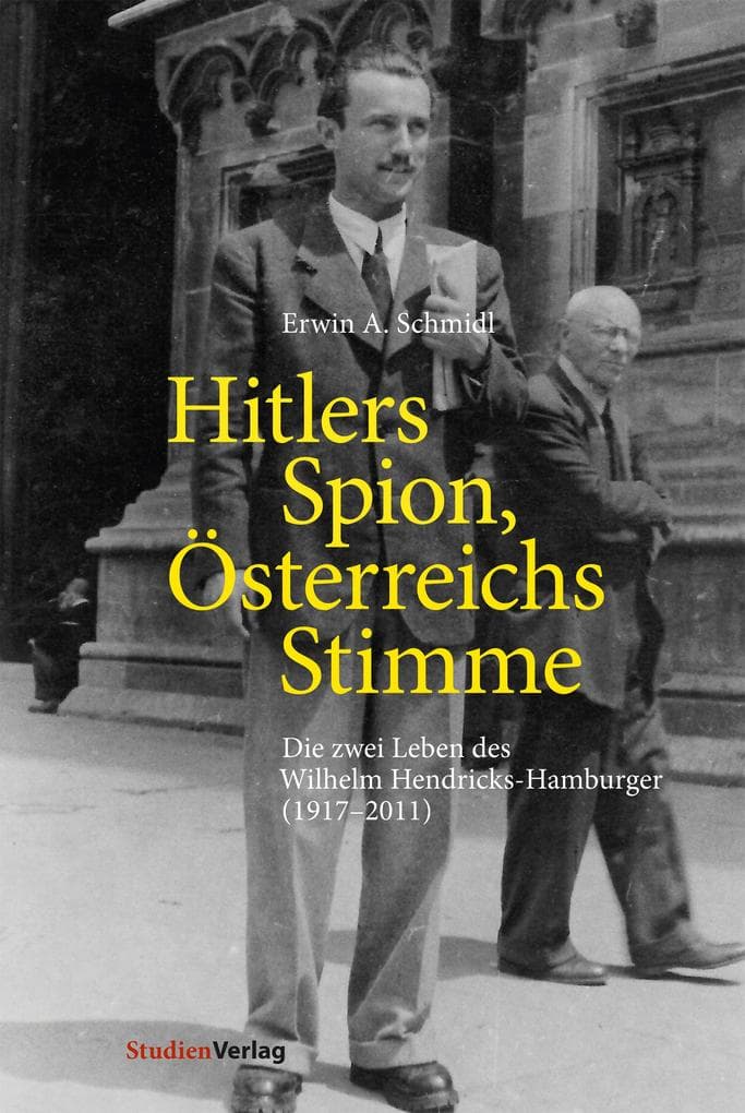 Hitlers Spion, Österreichs Stimme: Die zwei Leben des Wilhelm Hendricks-Hamburger (1917-2011)