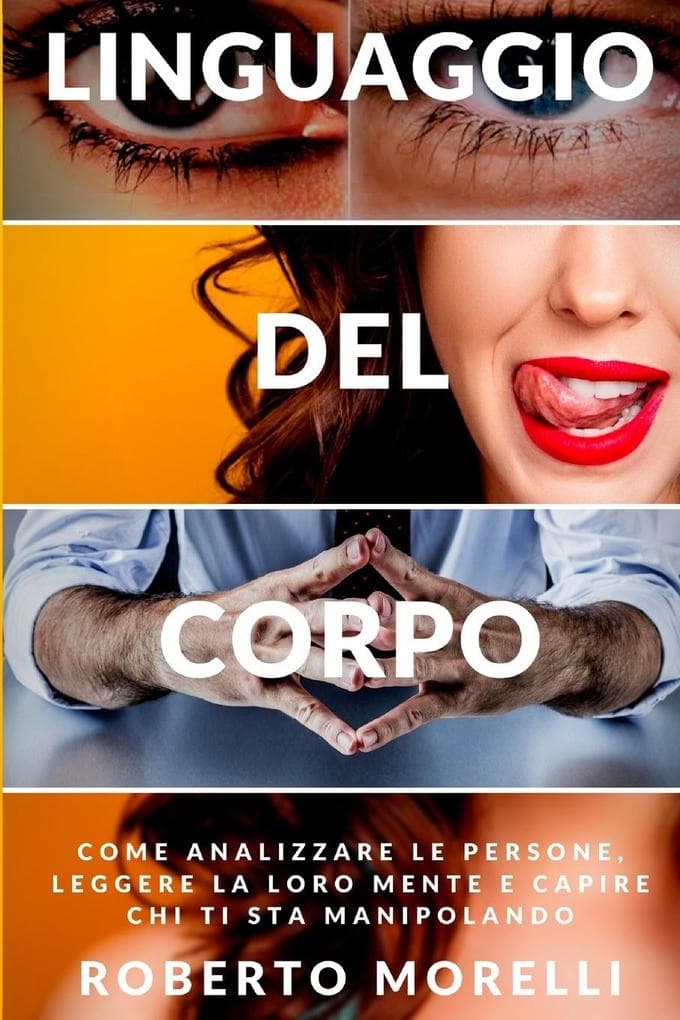 Linguaggio del corpo. Come analizzare le persone, leggere la loro mente e capire chi ti sta manipolando