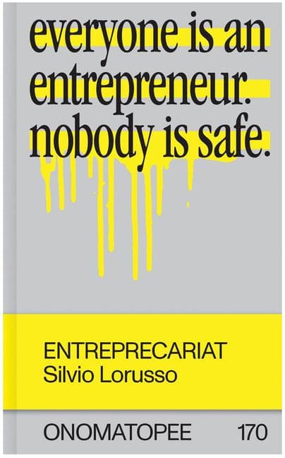 Entreprecariat: Everyone Is an Entrepreneur. Nobody Is Safe.