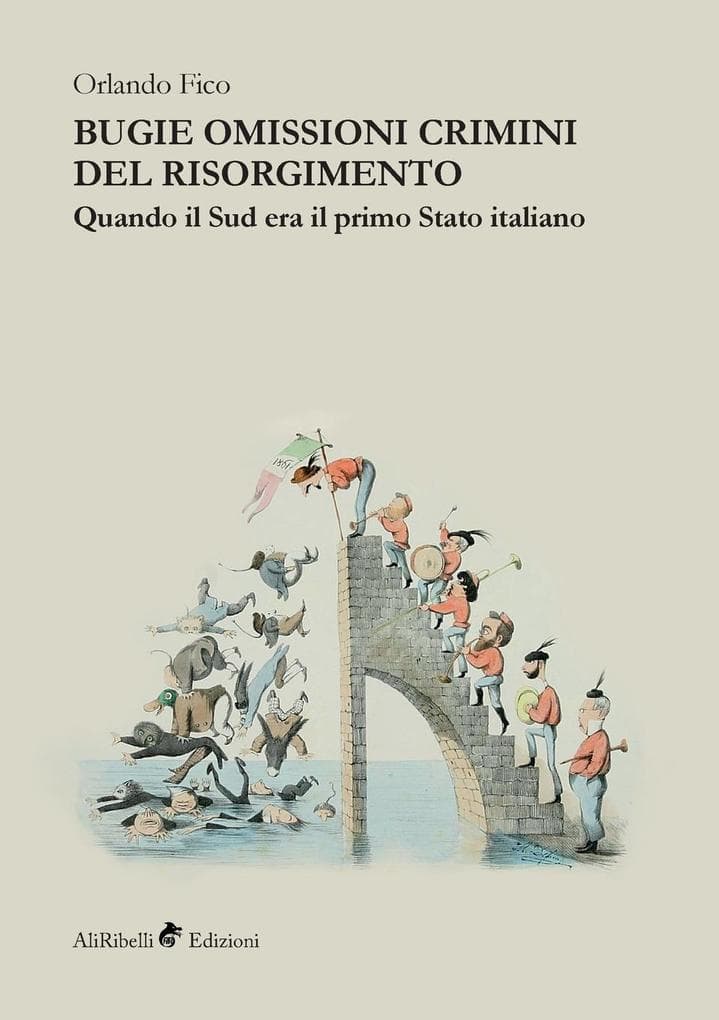 Bugie, omissioni, crimini del Risorgimento. Quando il Sud era il primo Stato italiano