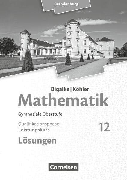 Bigalke/Köhler: Mathematik 12. Schuljahr - Brandenburg - Leistungskurs. Lösungen zum Schülerbuch