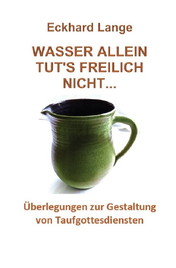 Wasser allein tut's freilich nicht: Überlegung zur Gestaltung von Taufgottesdiensten