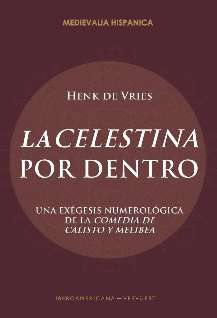 "La Celestina" por dentro : una exégesis numerológica de la "Comedia de Calisto y Melibea"