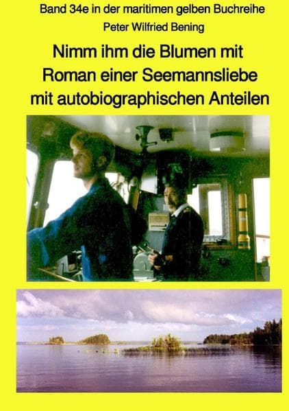 Nimm ihm die Blumen mit - Roman einer Seemannsliebe mit autobiographischen Anteilen - Band 34e in de: Band 34e in der maritimen gelben Buchreihe