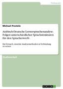 Arabisch-Deutsche Lernersprachenanalyse. Folgen unterschiedlicher Sprachstrukturen für den Spracherw