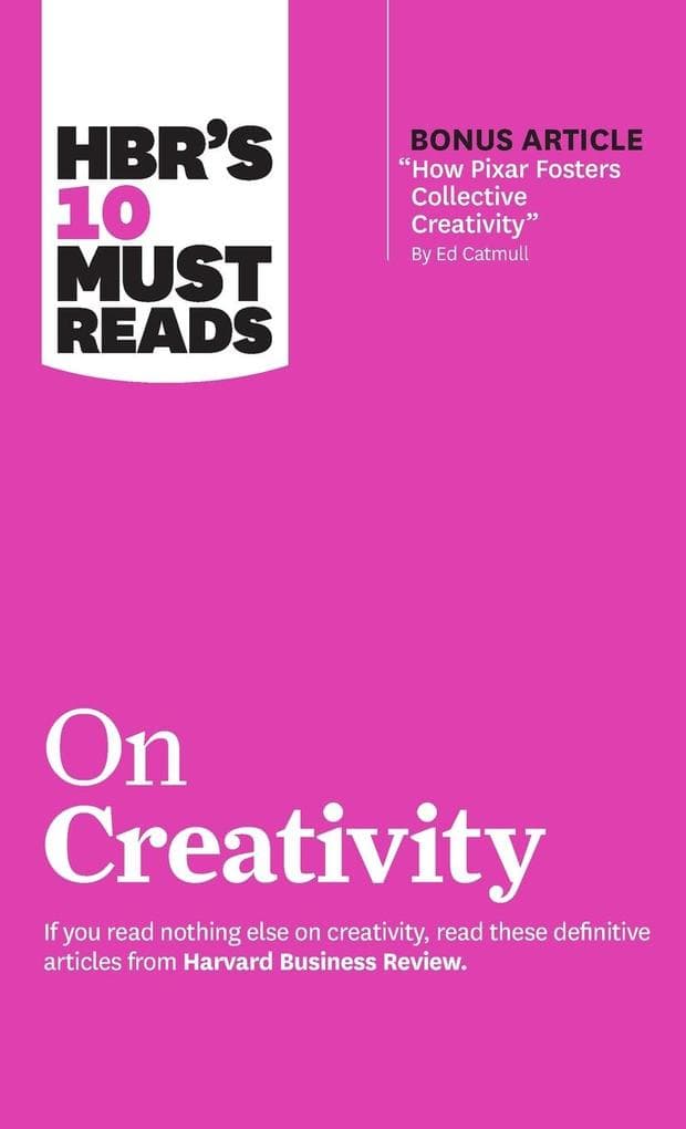 Hbr's 10 Must Reads on Creativity (with Bonus Article How Pixar Fosters Collective Creativity by Ed Catmull)