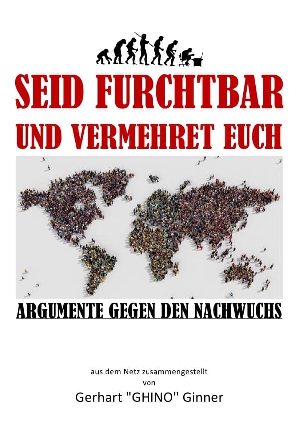 seid furchtbar und vermehret euch: Argumente gegen den Nachwuchs