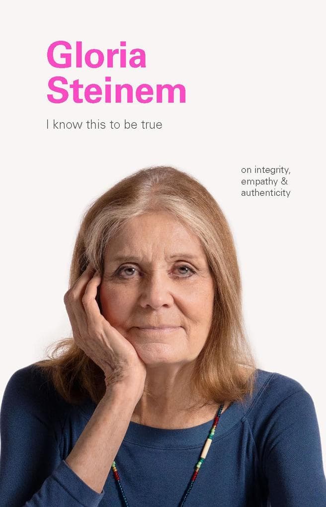 I Know This to Be True: Gloria Steinem