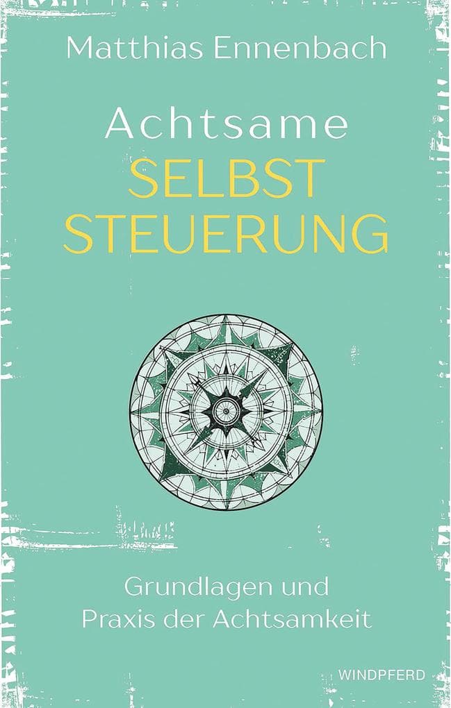 Achtsame Selbststeuerung: Grundlagen und Praxis der Achtsamkeit