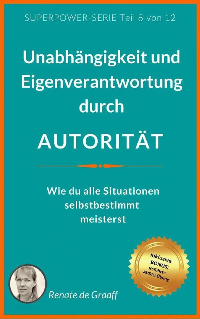 AUTORITÄT - Unabhängigkeit & Eigenverantwortung: Wie du alle Situationen selbstbestimmt meisterst